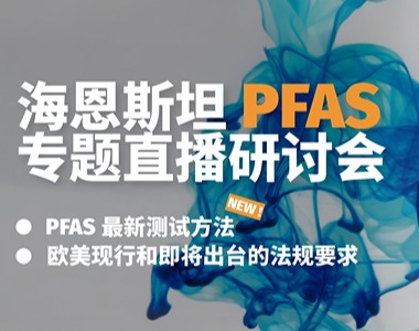 PFAS最新测试方法已出炉！直接影响产品合规！【报名开启】12月11日海恩斯坦PFAS专题直播为您详解~